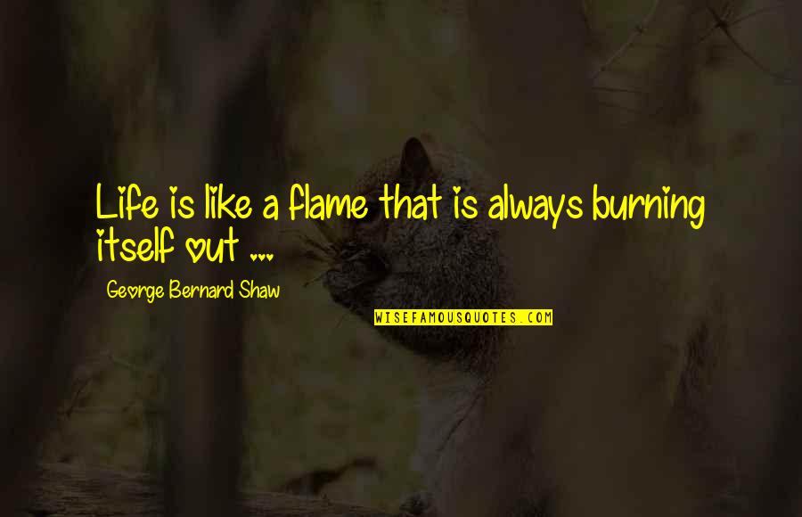 Flame And Life Quotes By George Bernard Shaw: Life is like a flame that is always Flame And Life Quotes By George Bernard Shaw: Life is like a flame that is always