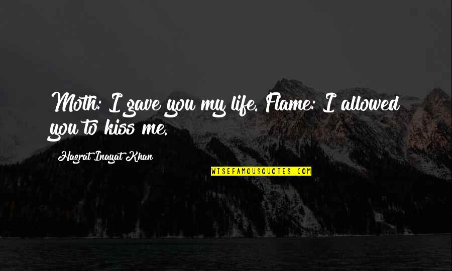 Flame And Life Quotes By Hazrat Inayat Khan: Moth: I gave you my life. Flame: I