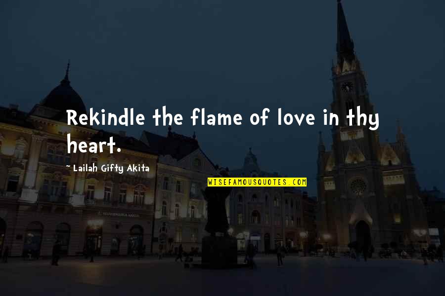 Flame And Life Quotes By Lailah Gifty Akita: Rekindle the flame of love in thy heart. Flame And Life Quotes By Lailah Gifty Akita: Rekindle the flame of love in thy heart.
