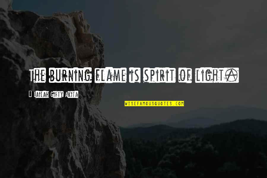 Flame And Life Quotes By Lailah Gifty Akita: The burning flame is spirit of light.