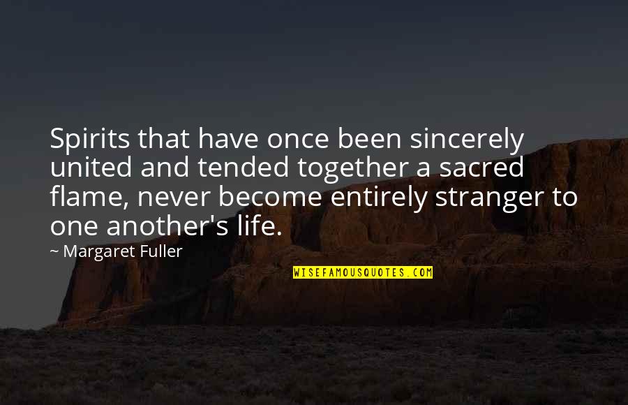 Flame And Life Quotes By Margaret Fuller: Spirits that have once been sincerely united and