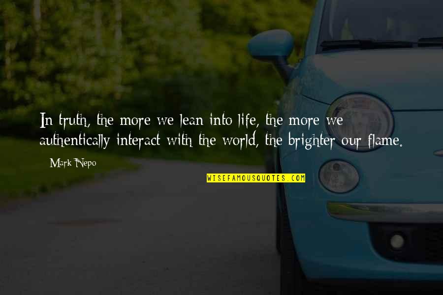 Flame And Life Quotes By Mark Nepo: In truth, the more we lean into life, Flame And Life Quotes By Mark Nepo: In truth, the more we lean into life,