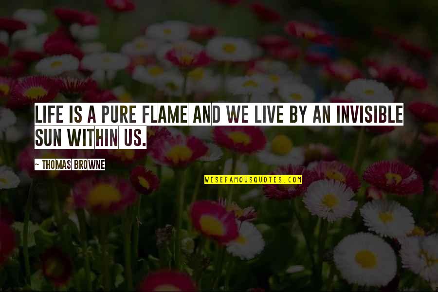 Flame And Life Quotes By Thomas Browne: Life is a pure flame and we live