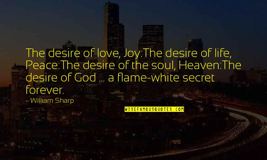 Flame And Life Quotes By William Sharp: The desire of love, Joy:The desire of life, Flame And Life Quotes By William Sharp: The desire of love, Joy:The desire of life,