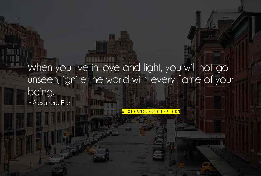 Flame And Love Quotes By Alexandra Elle: When you live in love and light, you Flame And Love Quotes By Alexandra Elle: When you live in love and light, you