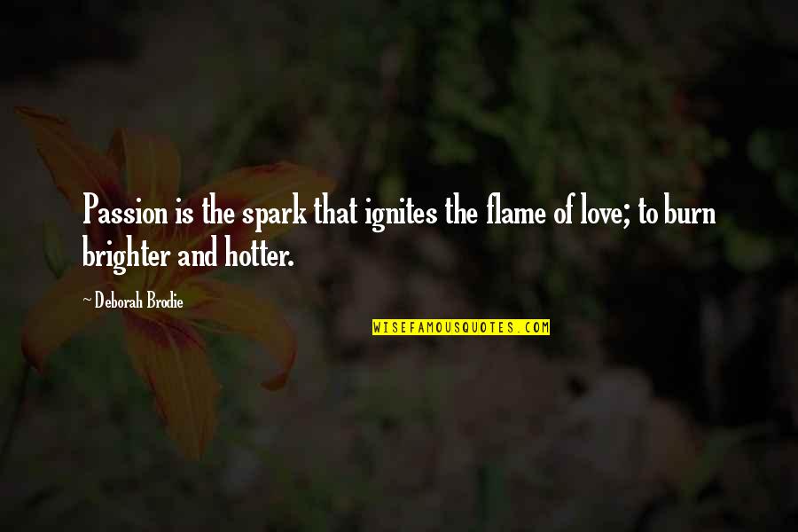 Flame And Love Quotes By Deborah Brodie: Passion is the spark that ignites the flame