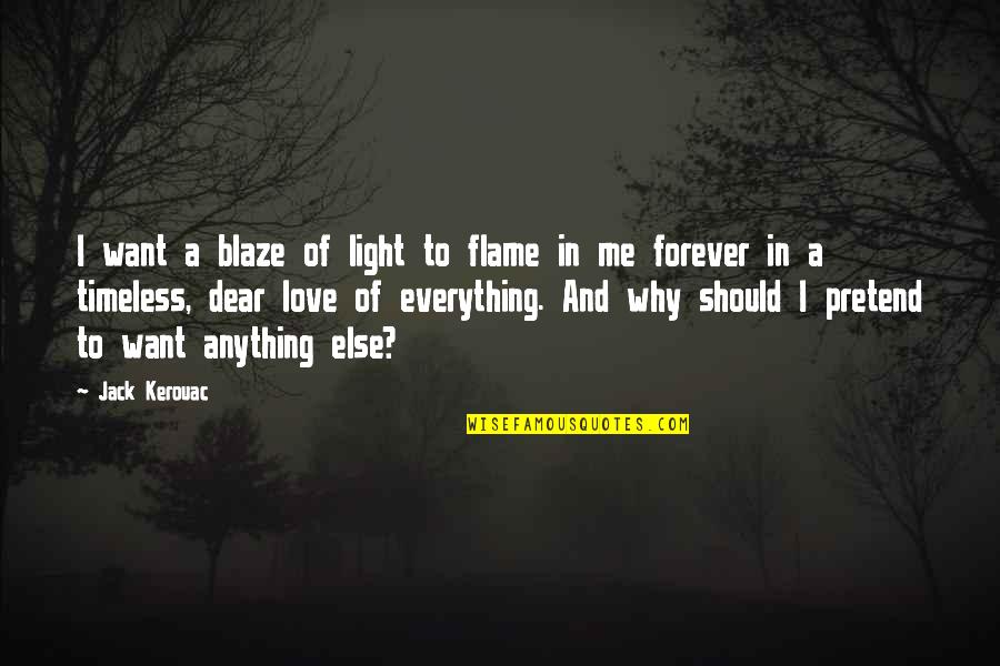 Flame And Love Quotes By Jack Kerouac: I want a blaze of light to flame