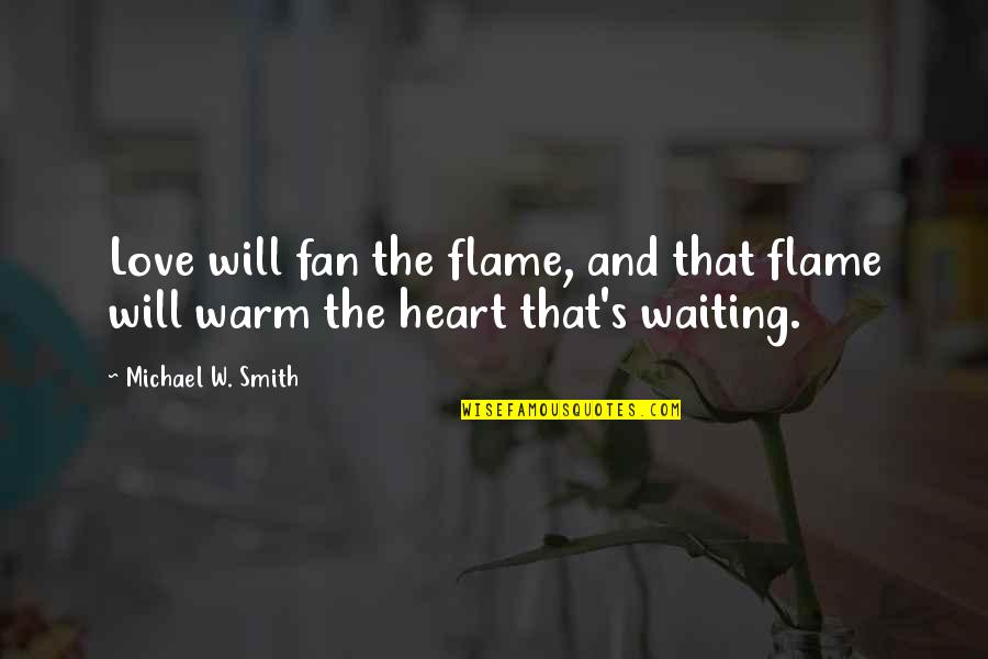 Flame And Love Quotes By Michael W. Smith: Love will fan the flame, and that flame