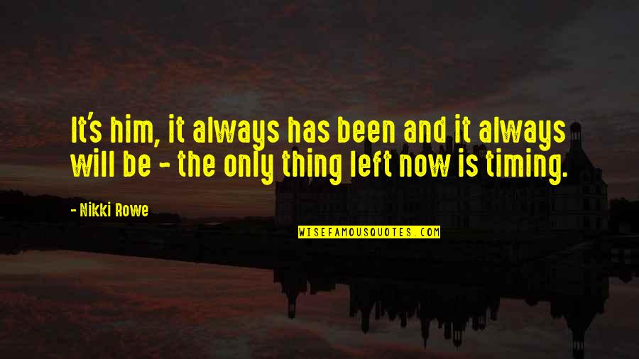 Flame And Love Quotes By Nikki Rowe: It's him, it always has been and it Flame And Love Quotes By Nikki Rowe: It's him, it always has been and it