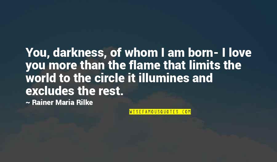 Flame And Love Quotes By Rainer Maria Rilke: You, darkness, of whom I am born- I
