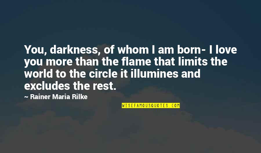 Flame And Love Quotes By Rainer Maria Rilke: You, darkness, of whom I am born- I Flame And Love Quotes By Rainer Maria Rilke: You, darkness, of whom I am born- I