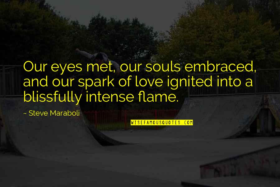 Flame And Love Quotes By Steve Maraboli: Our eyes met, our souls embraced, and our