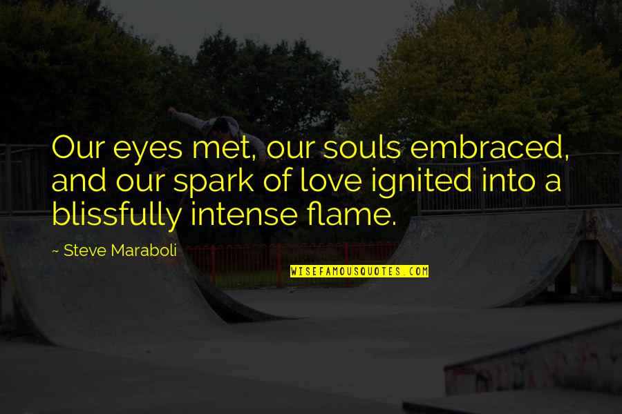 Flame And Love Quotes By Steve Maraboli: Our eyes met, our souls embraced, and our Flame And Love Quotes By Steve Maraboli: Our eyes met, our souls embraced, and our