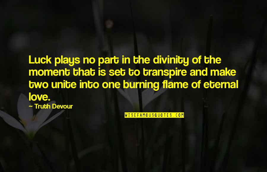 Flame And Love Quotes By Truth Devour: Luck plays no part in the divinity of