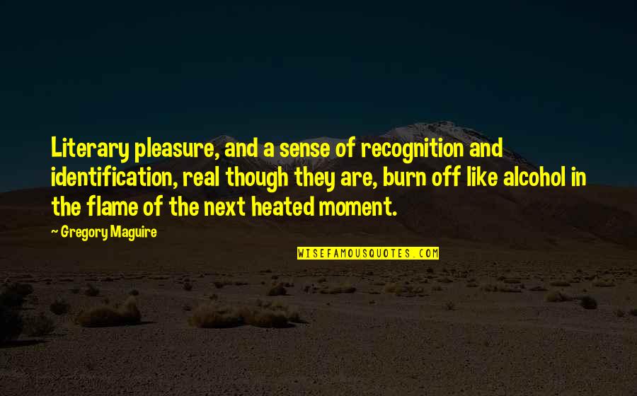 Flame Burn Quotes By Gregory Maguire: Literary pleasure, and a sense of recognition and