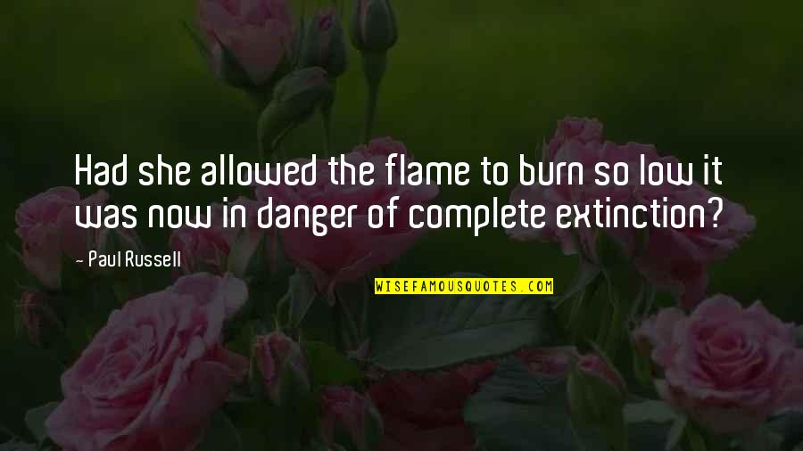 Flame Burn Quotes By Paul Russell: Had she allowed the flame to burn so