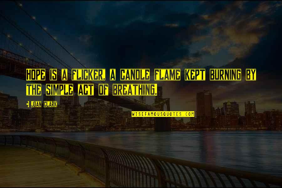 Flame Burning Quotes By Joan Clark: Hope is a flicker, a candle flame kept