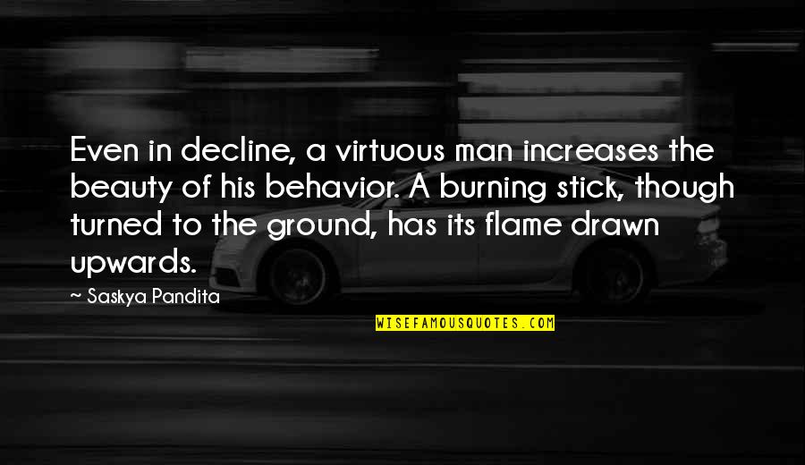 Flame Burning Quotes By Saskya Pandita: Even in decline, a virtuous man increases the Flame Burning Quotes By Saskya Pandita: Even in decline, a virtuous man increases the