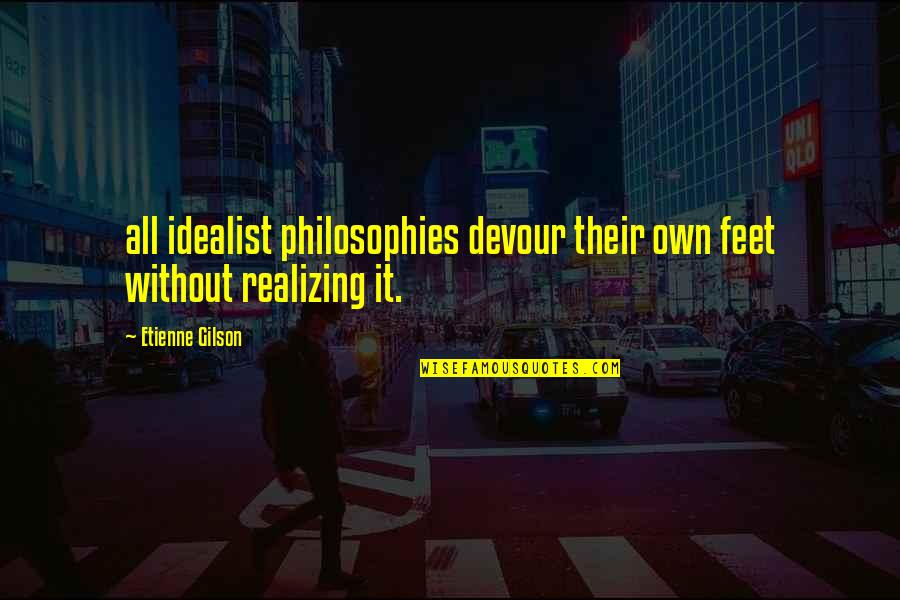 Flame Like Bulbs Quotes By Etienne Gilson: all idealist philosophies devour their own feet without