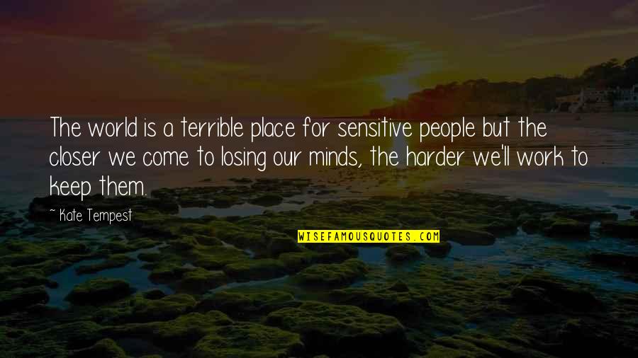 Flame Like Bulbs Quotes By Kate Tempest: The world is a terrible place for sensitive