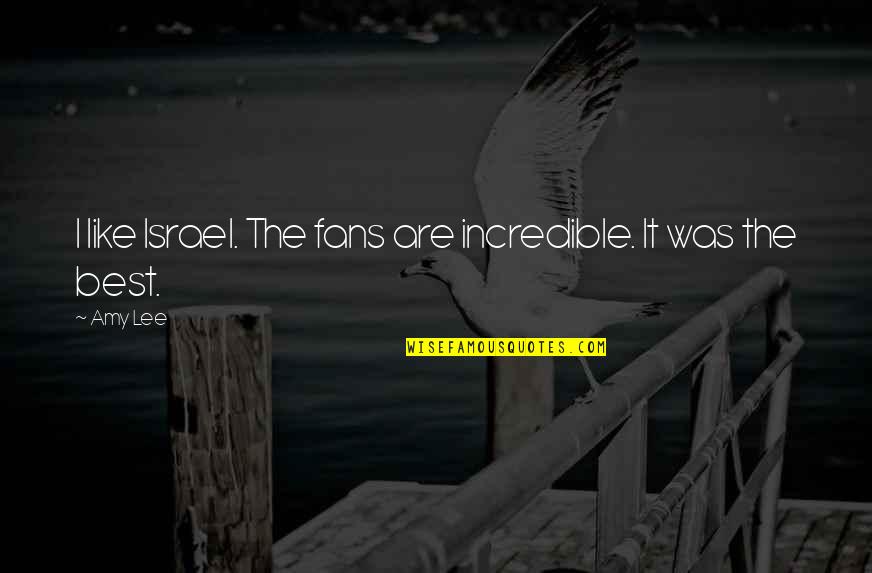 Flame Quote Quotes By Amy Lee: I like Israel. The fans are incredible. It