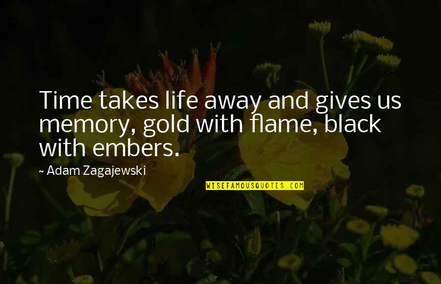 Flame Quotes By Adam Zagajewski: Time takes life away and gives us memory,