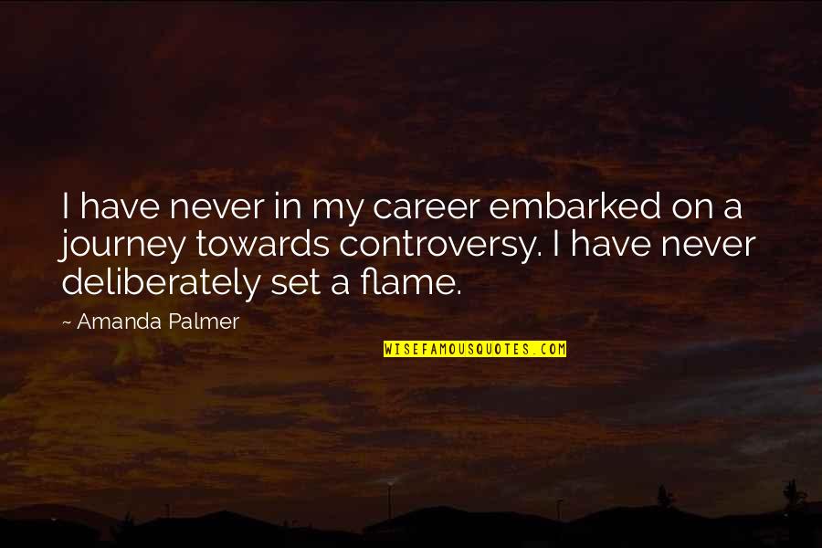 Flame Quotes By Amanda Palmer: I have never in my career embarked on Flame Quotes By Amanda Palmer: I have never in my career embarked on