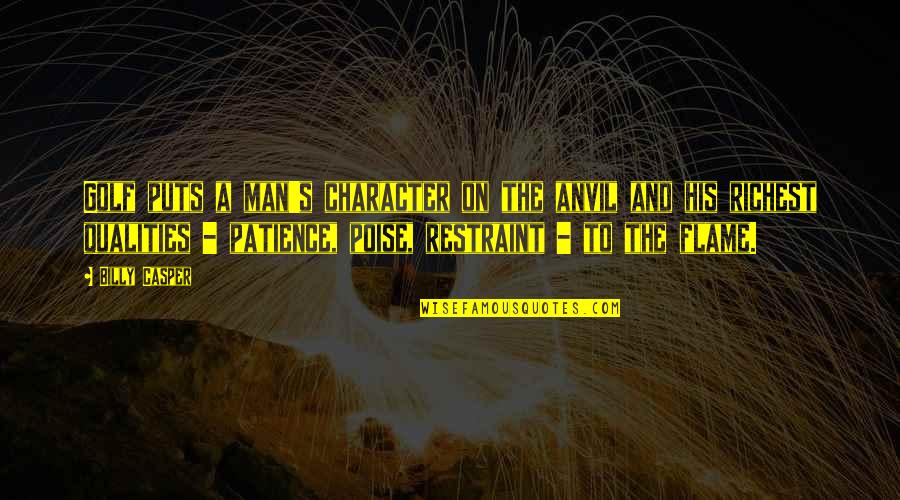 Flame Quotes By Billy Casper: Golf puts a man's character on the anvil Flame Quotes By Billy Casper: Golf puts a man's character on the anvil