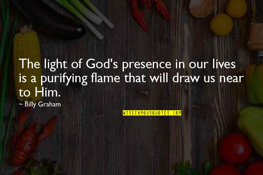 Flame Quotes By Billy Graham: The light of God's presence in our lives Flame Quotes By Billy Graham: The light of God's presence in our lives