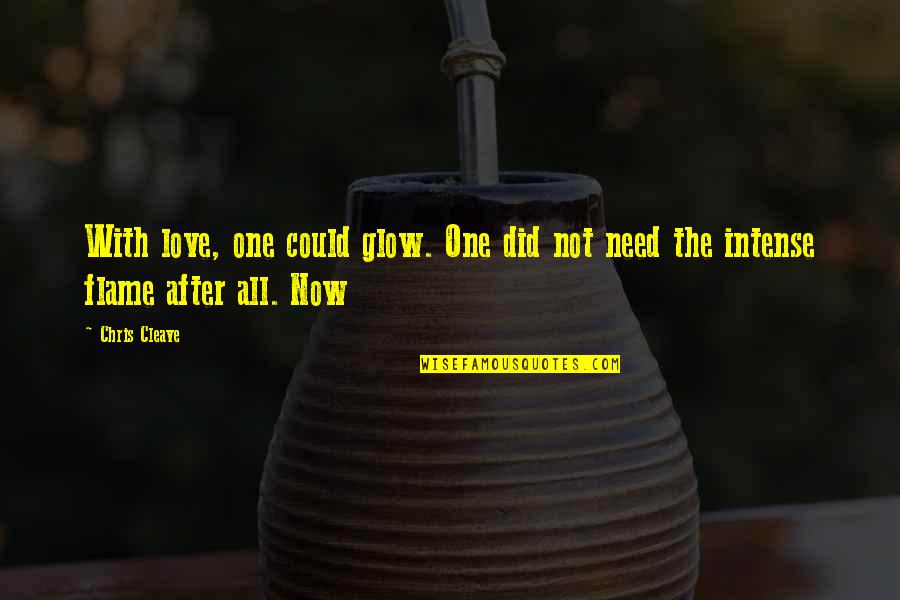 Flame Quotes By Chris Cleave: With love, one could glow. One did not