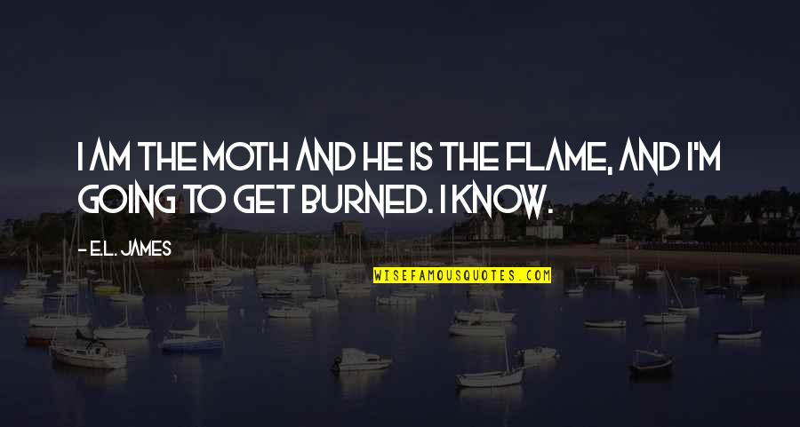 Flame Quotes By E.L. James: I am the moth and he is the