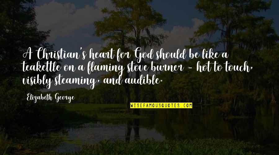 Flame Quotes By Elizabeth George: A Christian's heart for God should be like Flame Quotes By Elizabeth George: A Christian's heart for God should be like