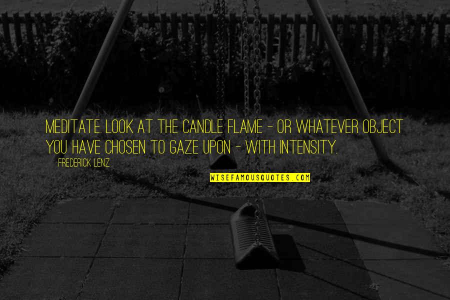 Flame Quotes By Frederick Lenz: Meditate. Look at the candle flame - or Flame Quotes By Frederick Lenz: Meditate. Look at the candle flame - or