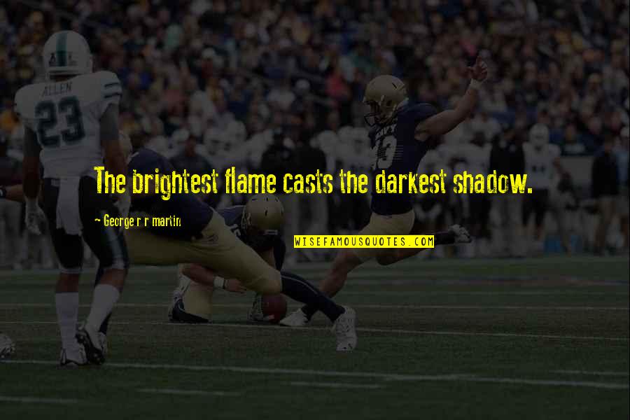 Flame Quotes By George R R Martin: The brightest flame casts the darkest shadow. Flame Quotes By George R R Martin: The brightest flame casts the darkest shadow.