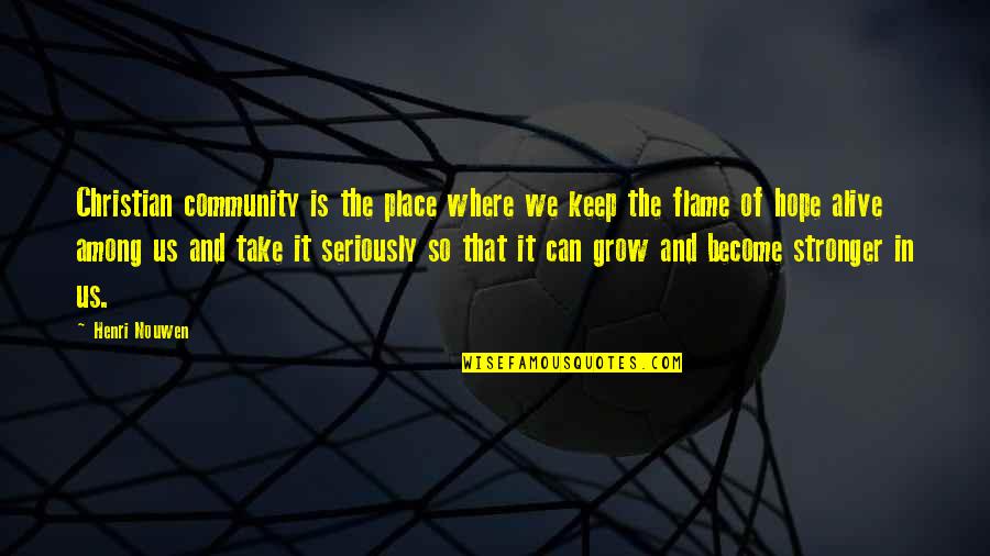 Flame Quotes By Henri Nouwen: Christian community is the place where we keep Flame Quotes By Henri Nouwen: Christian community is the place where we keep
