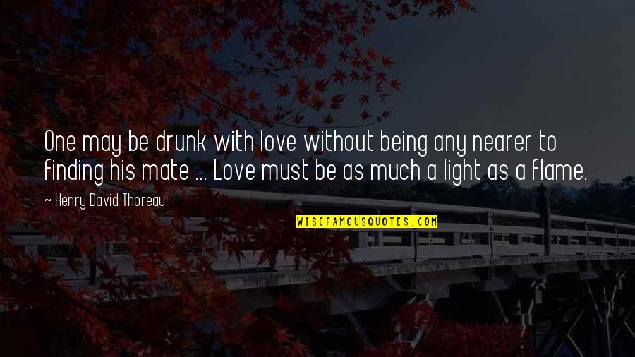 Flame Quotes By Henry David Thoreau: One may be drunk with love without being Flame Quotes By Henry David Thoreau: One may be drunk with love without being