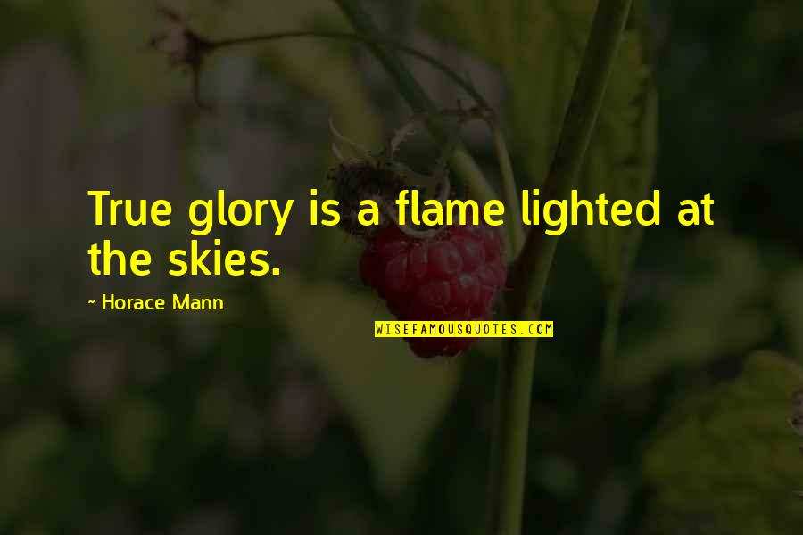Flame Quotes By Horace Mann: True glory is a flame lighted at the Flame Quotes By Horace Mann: True glory is a flame lighted at the