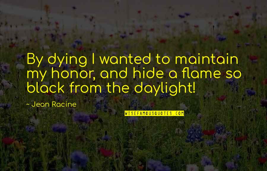 Flame Quotes By Jean Racine: By dying I wanted to maintain my honor,
