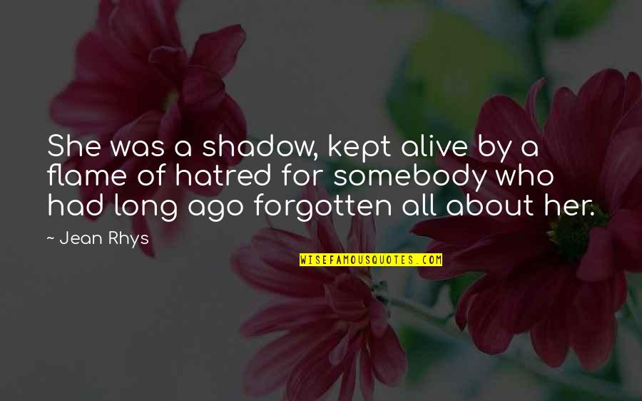 Flame Quotes By Jean Rhys: She was a shadow, kept alive by a Flame Quotes By Jean Rhys: She was a shadow, kept alive by a