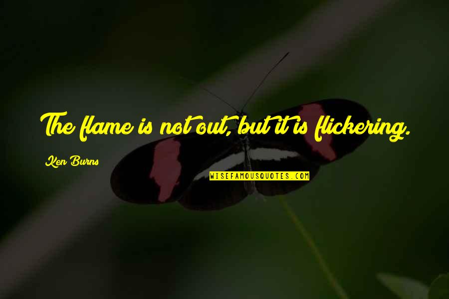 Flame Quotes By Ken Burns: The flame is not out, but it is Flame Quotes By Ken Burns: The flame is not out, but it is