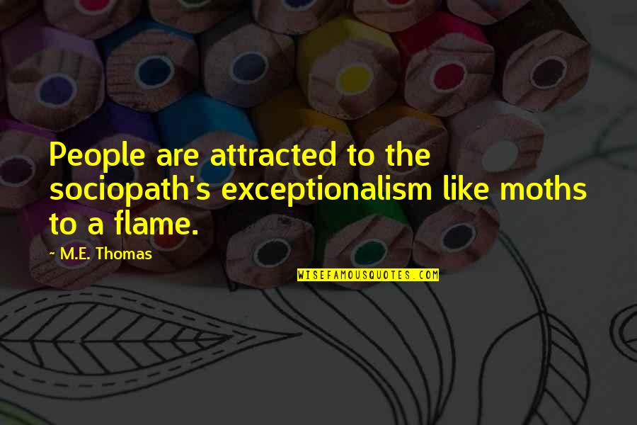 Flame Quotes By M.E. Thomas: People are attracted to the sociopath's exceptionalism like