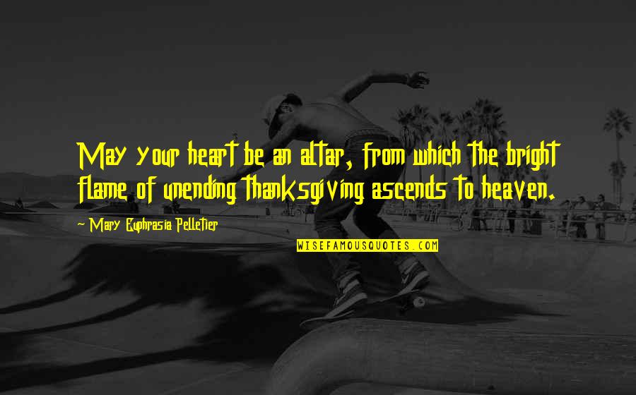 Flame Quotes By Mary Euphrasia Pelletier: May your heart be an altar, from which Flame Quotes By Mary Euphrasia Pelletier: May your heart be an altar, from which