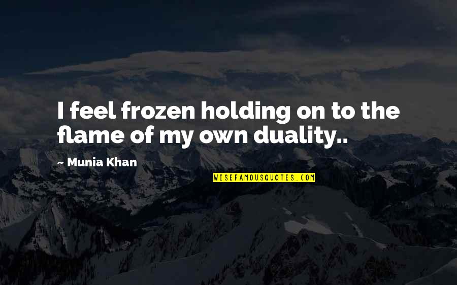 Flame Quotes By Munia Khan: I feel frozen holding on to the flame