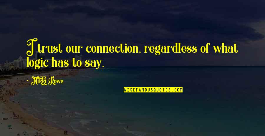 Flame Quotes By Nikki Rowe: I trust our connection, regardless of what logic