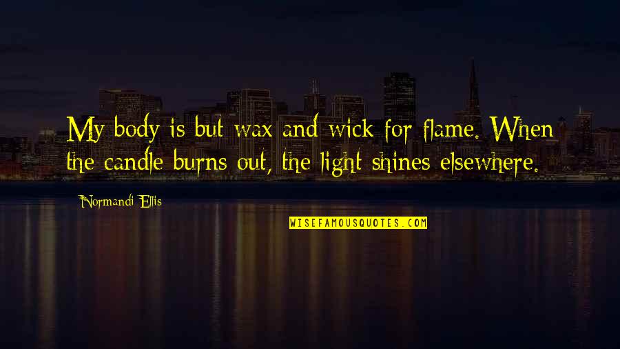 Flame Quotes By Normandi Ellis: My body is but wax and wick for Flame Quotes By Normandi Ellis: My body is but wax and wick for