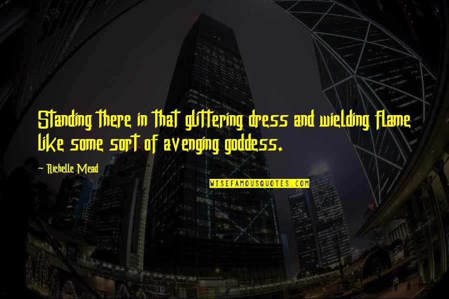 Flame Quotes By Richelle Mead: Standing there in that glittering dress and wielding Flame Quotes By Richelle Mead: Standing there in that glittering dress and wielding
