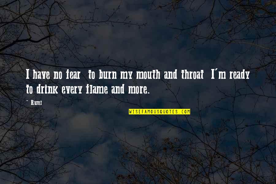 Flame Quotes By Rumi: I have no fear to burn my mouth