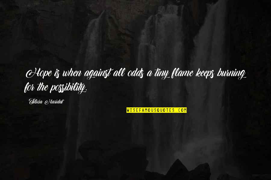 Flame Quotes By Tilicia Haridat: Hope is when against all odds a tiny