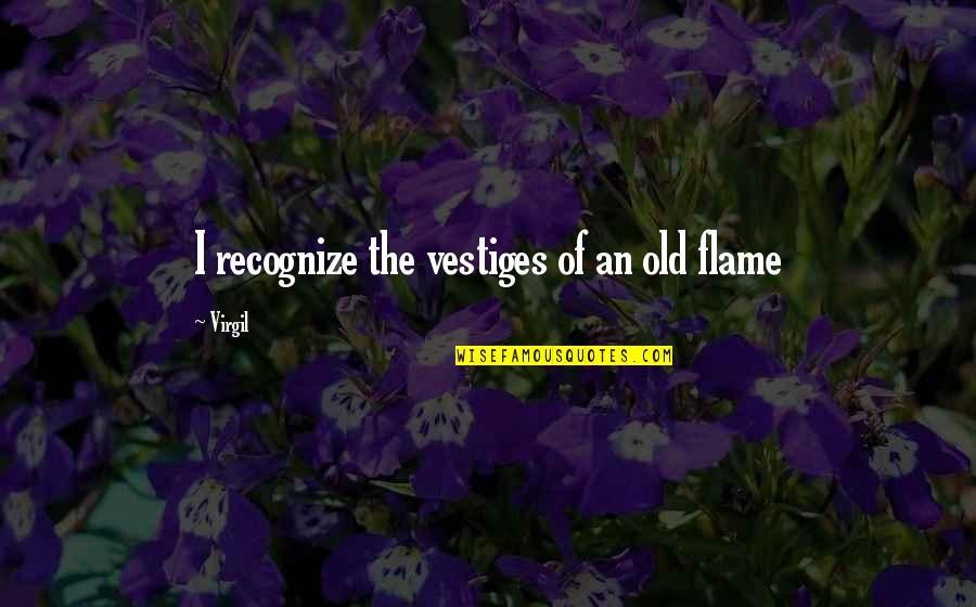 Flame Quotes By Virgil: I recognize the vestiges of an old flame