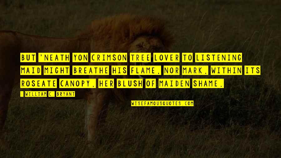 Flame Quotes By William C. Bryant: But 'neath yon crimson tree Lover to listening Flame Quotes By William C. Bryant: But 'neath yon crimson tree Lover to listening